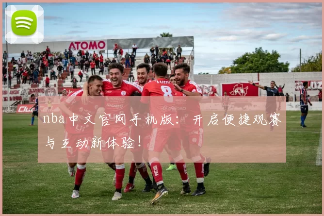 nba中文官网手机版：开启便捷观赛与互动新体验！