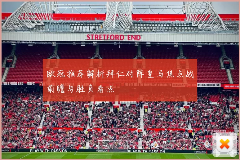 欧冠推荐解析拜仁对阵皇马焦点战前瞻与胜负看点