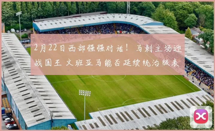 2月22日西部强强对话!马刺主场迎战国王 文班亚马能否延续统治级表现?